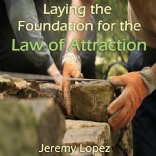 Laying the Foundation for the Law of Attraction (Teaching Cd) by Jeremy Lopez