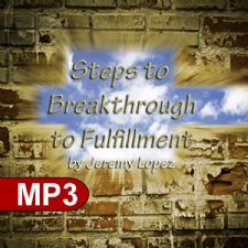 Steps to Breakthrough to Fulfillment (MP3 Teaching Download) by Jeremy Lopez